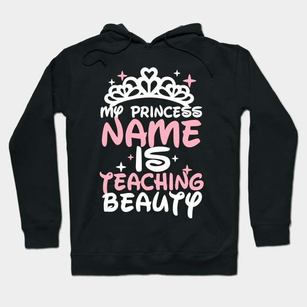 My princess name is teaching beauty - Teacher Hoodie by Kamarn Latin